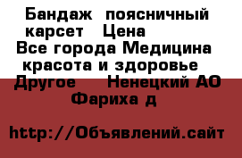 Бандаж- поясничный карсет › Цена ­ 1 000 - Все города Медицина, красота и здоровье » Другое   . Ненецкий АО,Фариха д.